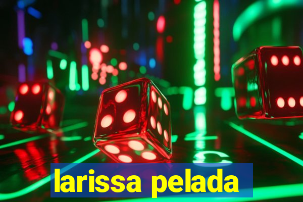 larissa pelada